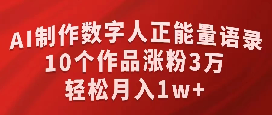 AI制作数字人正能量语录,10个作品涨粉3万,轻松月入1W+ - 灵魂源码网-网站搭建教学-软件开发-小程序源码