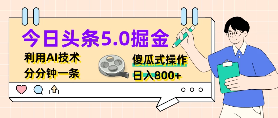 今日头条5.0掘金，利用AI技术，分分钟一条，傻瓜式操作，日入800+ - 灵魂源码网-网站搭建教学-软件开发-小程序源码