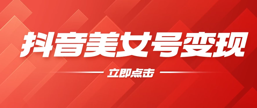 抖音美女号变现，几分钟学会，小白也能日入300+ - 灵魂源码网-网站搭建教学-软件开发-小程序源码