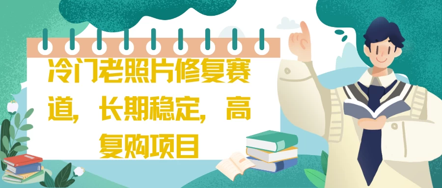 冷门老照片修复赛道,长期稳定,高复购项目 - 灵魂源码网-网站搭建教学-软件开发-小程序源码