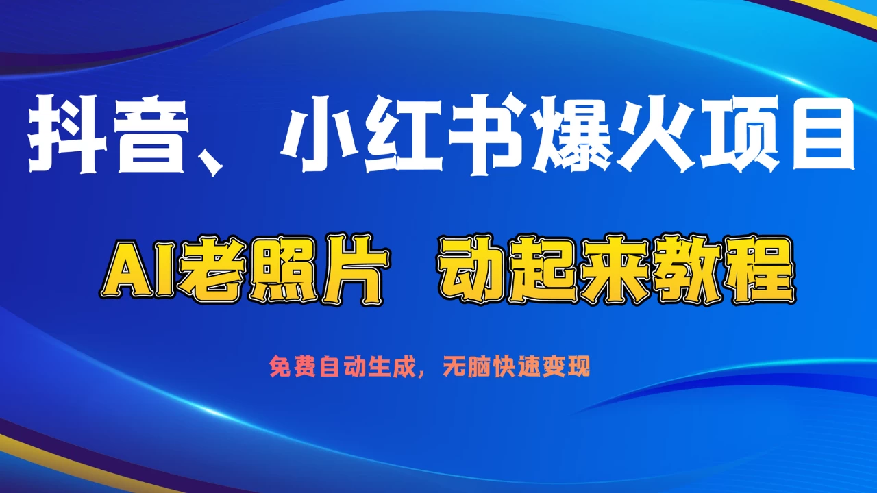 抖音、小红书爆火项目：AI老照片动起来教程，免费自动生成，无脑快速变现，轻松获取流量！ - 灵魂源码网-网站搭建教学-软件开发-小程序源码