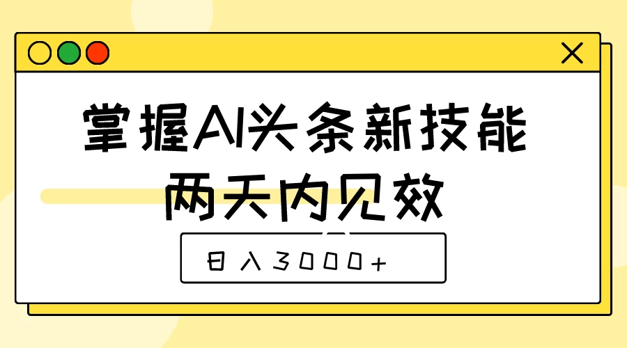 掌握AI头条新技能,两天内见效,日入3000+ - 灵魂源码网-网站搭建教学-软件开发-小程序源码
