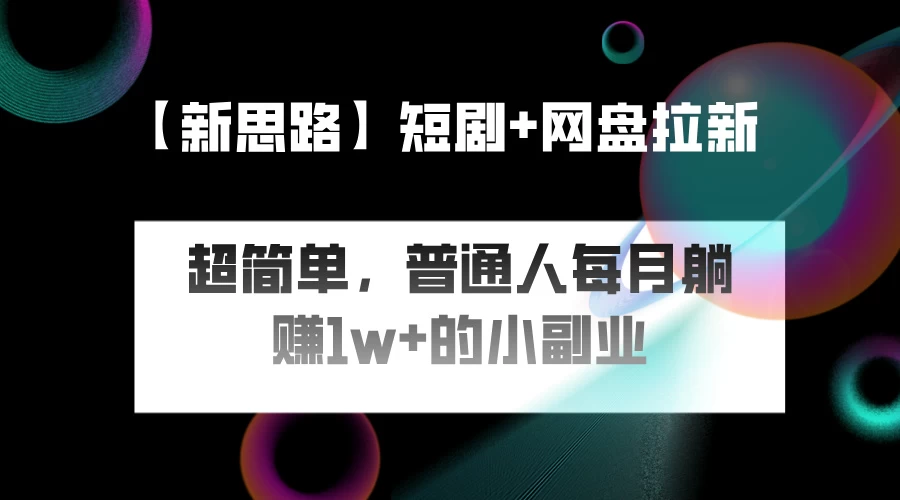 短剧+网盘推广，轻松操作，普通人月入过万的简单副业 - 灵魂源码网-网站搭建教学-软件开发-小程序源码
