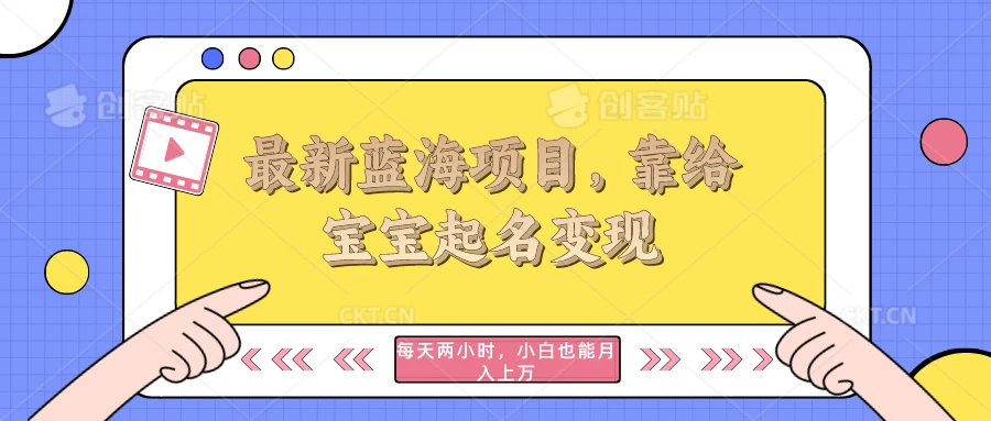 最新蓝海项目，靠给宝宝起名变现，每天两小时，小白也能轻松月入过万 - 灵魂源码网-网站搭建教学-软件开发-小程序源码