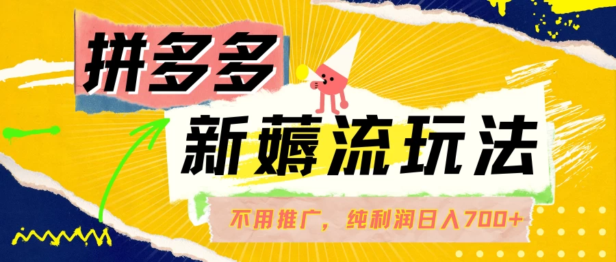 拼多多薅流玩法，不用开车推广，小白也可以纯利润日入700+ - 灵魂源码网-网站搭建教学-软件开发-小程序源码