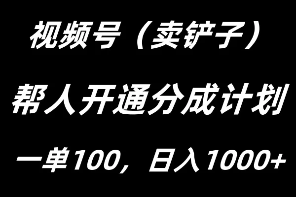 视频号帮人开通创作者分成计划，一单100+，单日收入1000+ - 灵魂源码网-网站搭建教学-软件开发-小程序源码