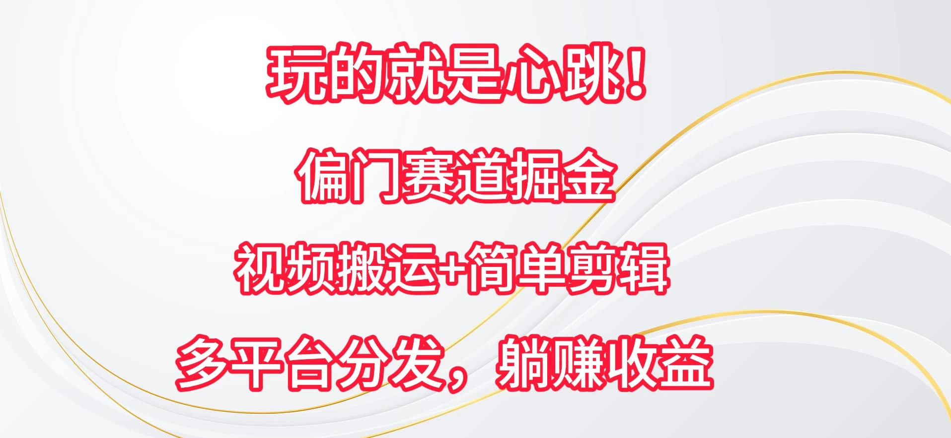 玩的就是心跳!偏门赛道掘金,视频搬运简单剪辑,多平台分发,躺赚收益 - 灵魂源码网-网站搭建教学-软件开发-小程序源码
