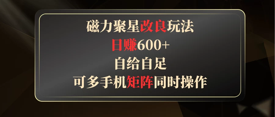 磁力聚星改良玩法，日赚600+，自给自足，可多手机矩阵同时操作 - 灵魂源码网-网站搭建教学-软件开发-小程序源码