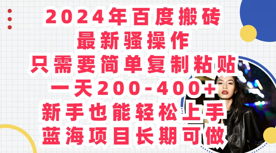 2024年百度搬砖最新骚操作，只需要简单复制粘贴，一天200-400+新手也能轻松上手，蓝海项目长期可做 - 灵魂源码网-网站搭建教学-软件开发-小程序源码