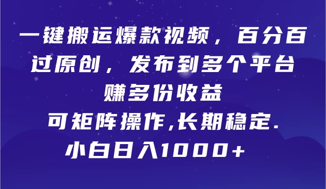 一键搬运爆款视频,百分百过原创,发布到多个平台赚多份收益,可矩阵操作,长期稳定,小白也能日入1000+, - 灵魂源码网-网站搭建教学-软件开发-小程序源码