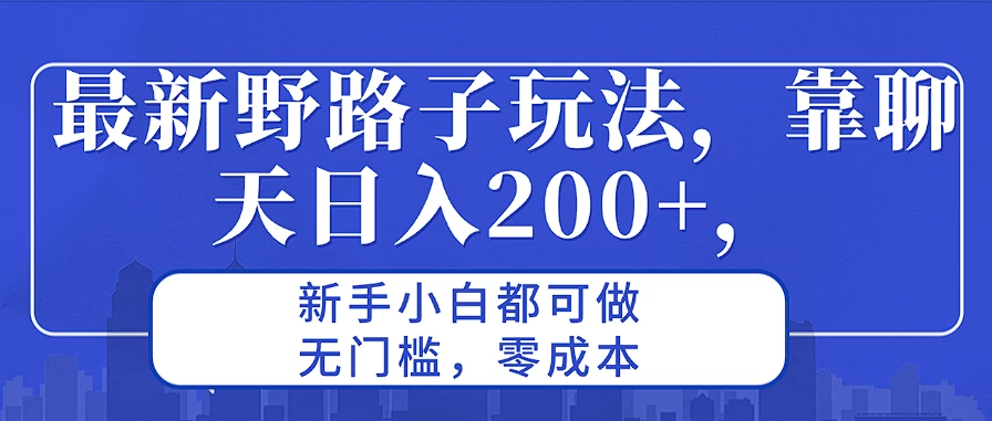 最新野路子玩法,靠聊天日入200+,新手小白都可做,无门槛,零成本 - 灵魂源码网-网站搭建教学-软件开发-小程序源码