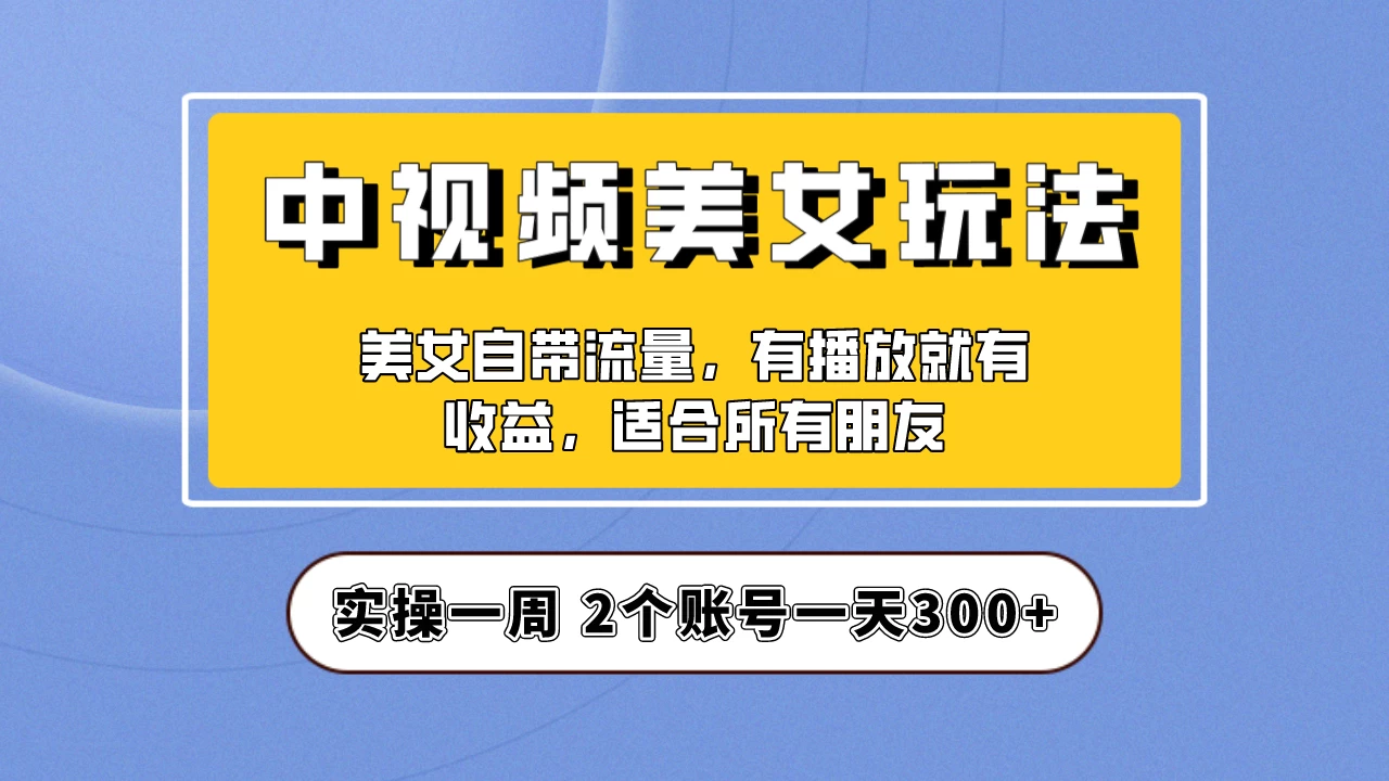 小白也能日入3000+的中视频美女项目教程，喂饭级别分享！ - 灵魂源码网-网站搭建教学-软件开发-小程序源码