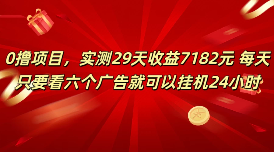 学生必备0撸项目，实测29天收益7182元！每天只要看六个广告就可挂机24小时 - 灵魂源码网-网站搭建教学-软件开发-小程序源码