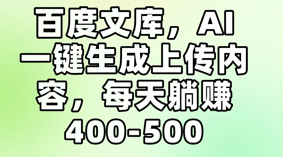 百度文库,AI一键生成上传内容,每天躺赚400-500 - 灵魂源码网-网站搭建教学-软件开发-小程序源码