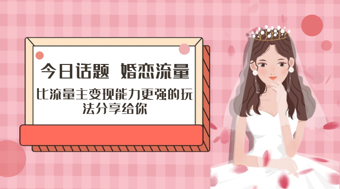 「今日话题」与「婚恋流量」组合，比流量主变现能力更强的玩法分享给你 - 灵魂源码网-网站搭建教学-软件开发-小程序源码