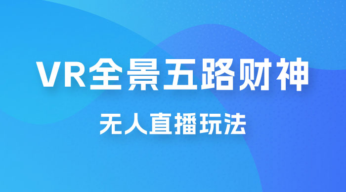 VR 全景模式五路财神无人直播玩法，抖音目前最火玩法 - 灵魂源码网-网站搭建教学-软件开发-小程序源码