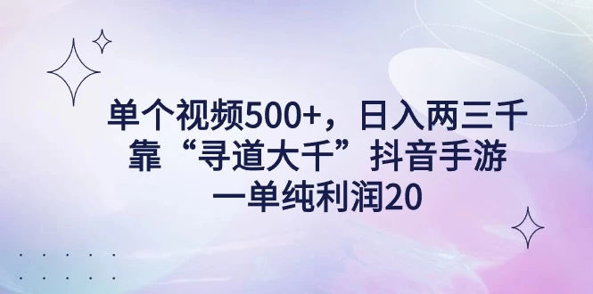 单个视频500+，日入两三千轻轻松松，靠“寻道大千”抖音手游，一单纯利润20，偏门大佬玩法，一台手机即可操作，无脑变现！ - 灵魂源码网-网站搭建教学-软件开发-小程序源码