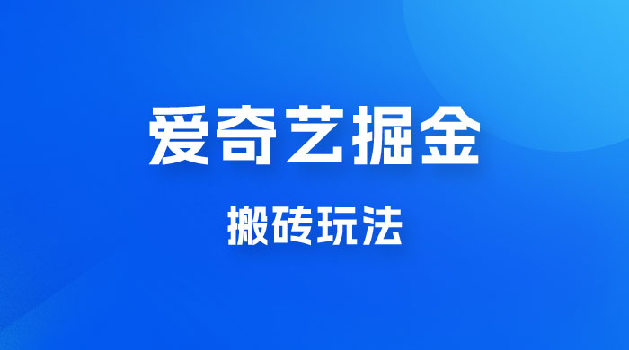 爱奇艺掘金，遥遥领先的搬砖玩法，日入 1000+ - 灵魂源码网-网站搭建教学-软件开发-小程序源码