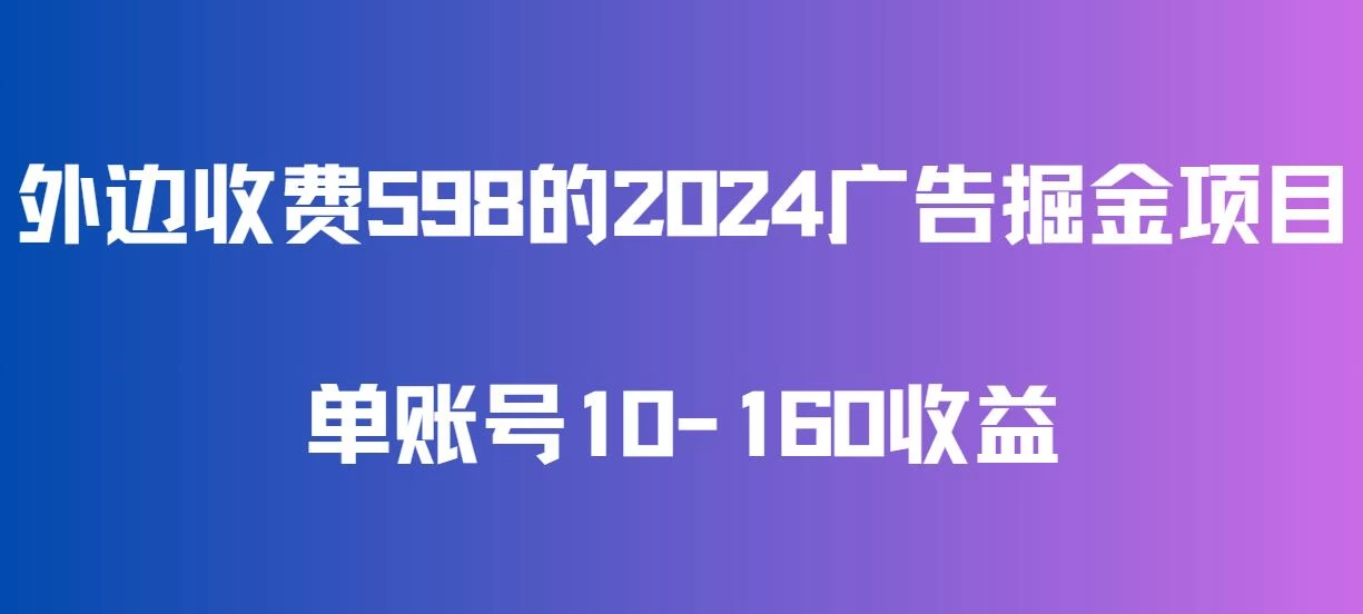 外边收费598的广告掘金项目，单账号10-160收益，保姆式教学 - 灵魂源码网-网站搭建教学-软件开发-小程序源码