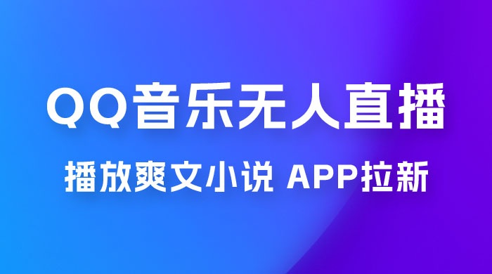 QQ 音乐无人直播 APP 拉新，0 基础小白也可上手，不封号的新玩法（附 500G 素材） - 灵魂源码网-网站搭建教学-软件开发-小程序源码