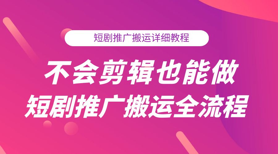 不会剪辑也能做短剧推广搬运全流程:短剧推广搬运详细教程 - 灵魂源码网-网站搭建教学-软件开发-小程序源码