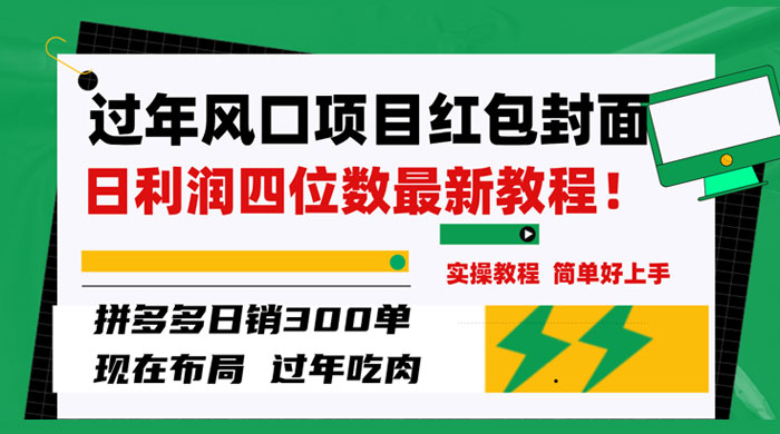 过年风口项目红包封面，拼多多日销 300 单日利润四位数最新教程 - 灵魂源码网-网站搭建教学-软件开发-小程序源码