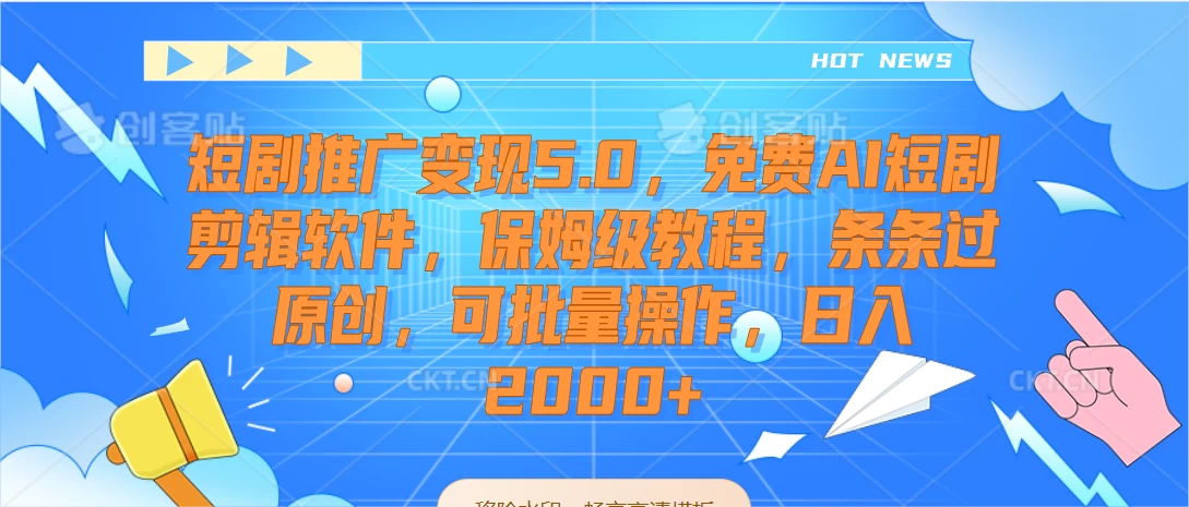 短剧推广变现5.0，免费AI短剧剪辑软件，保姆级教程，条条过原创，可批量操作，日入2000+ - 灵魂源码网-网站搭建教学-软件开发-小程序源码