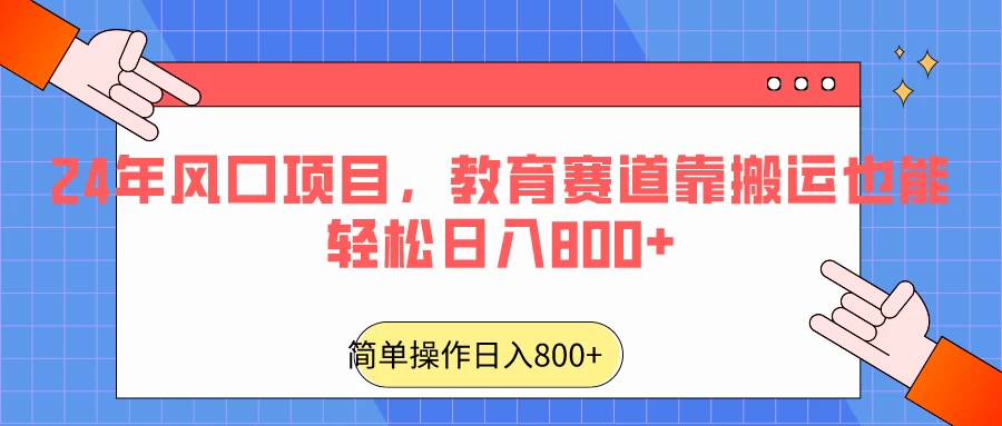 24年风口项目，教育赛道靠搬运也能轻松日入800+ - 灵魂源码网-网站搭建教学-软件开发-小程序源码
