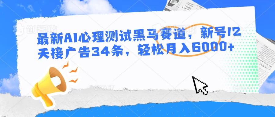 最新AI心理测试黑马赛道，新号12天接广告34条，轻松月入6000+ - 灵魂源码网-网站搭建教学-软件开发-小程序源码