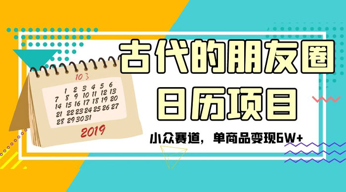 古代的朋友圈日历项目，小众赛道，单商品变现 6W+ - 灵魂源码网-网站搭建教学-软件开发-小程序源码