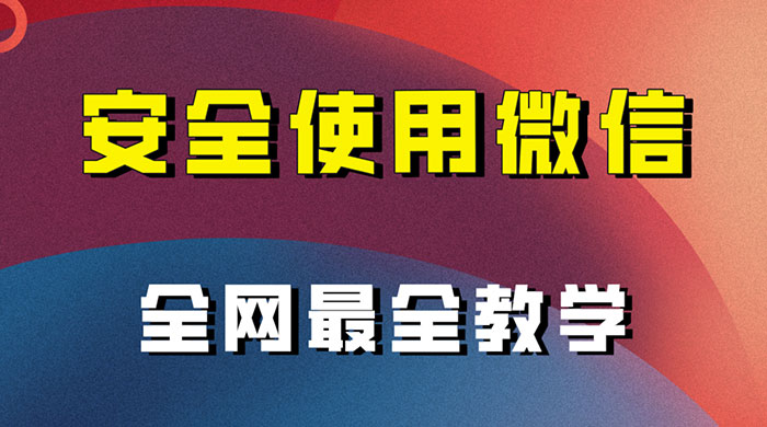 怎么安全使用微信，全网最全最细微信养号教程 - 灵魂源码网-网站搭建教学-软件开发-小程序源码