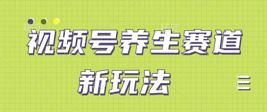 视频号养生赛道新玩法，只需一部手机日入500+，无需剪辑也能条条原创 - 灵魂源码网-网站搭建教学-软件开发-小程序源码