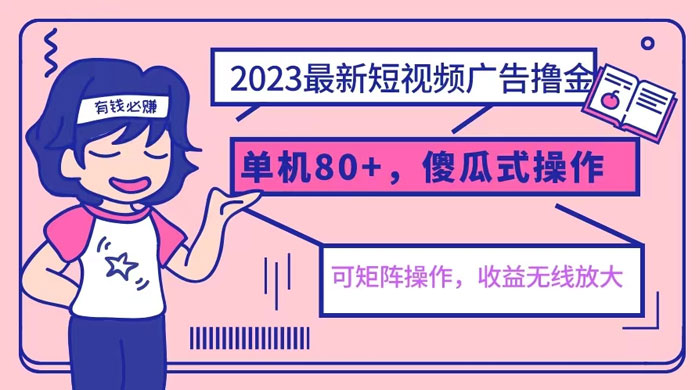2023 最新玩法短视频广告撸金：亲测单机收益 80+ 可矩阵，傻瓜式操作，小白可上手 - 灵魂源码网-网站搭建教学-软件开发-小程序源码