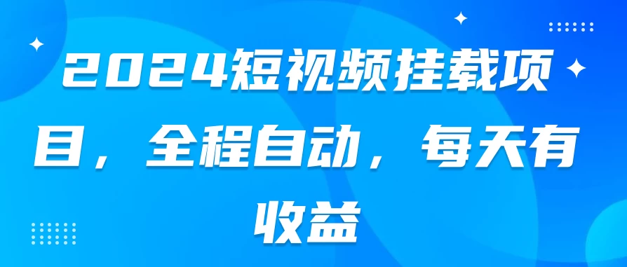 2024短视频挂载项目，全程自动，每天有收益 - 灵魂源码网-网站搭建教学-软件开发-小程序源码