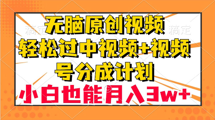 无脑原创视频，轻松过中视频+视频号分成计划，小白也能月入 3w+ - 灵魂源码网-网站搭建教学-软件开发-小程序源码