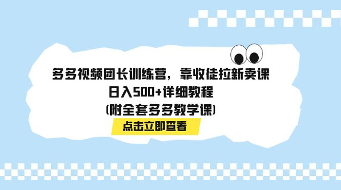 多多视频团长训练营，靠收徒拉新，轻松日入 500+ 详细教程 - 灵魂源码网-网站搭建教学-软件开发-小程序源码