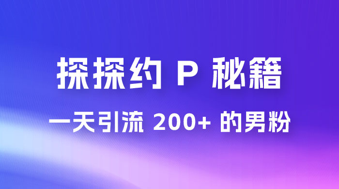 靠探探约 P 秘籍，一天引流 200+ 的男粉，日赚1000+，就是这么玩的 - 灵魂源码网-网站搭建教学-软件开发-小程序源码