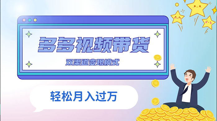 多多视频带货，三个月收入近 5 万，全程项目拆解 - 灵魂源码网-网站搭建教学-软件开发-小程序源码