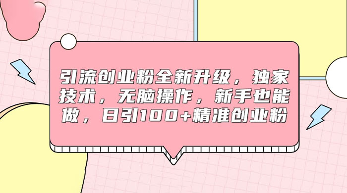 引流创业粉全新升级，独家技术，无脑操作，新手也能做，日引 100+ 精准创业粉 - 灵魂源码网-网站搭建教学-软件开发-小程序源码
