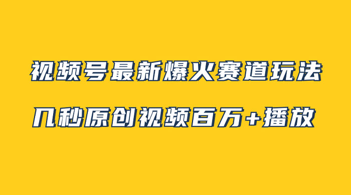 视频号最新爆火赛道玩法,几秒视频可达百万播放,小白即可操作(附素材) - 灵魂源码网-网站搭建教学-软件开发-小程序源码