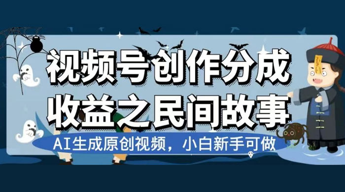 视频号创作分成收益之民间故事,AI 生成原创视频,新手小白可做(揭秘) - 灵魂源码网-网站搭建教学-软件开发-小程序源码