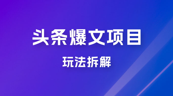 价值 1980 头条爆文项目玩法拆解，利用 AI 写文案，有播放量就有收益 - 灵魂源码网-网站搭建教学-软件开发-小程序源码