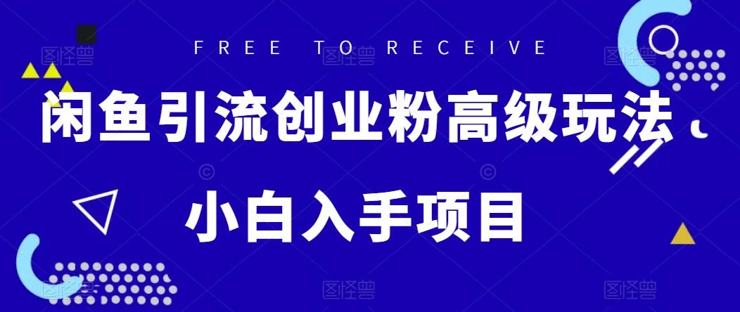 闲鱼引流创业粉高级玩法，单日引流200+，稳定收益2000+，小白入手项目 - 灵魂源码网-网站搭建教学-软件开发-小程序源码