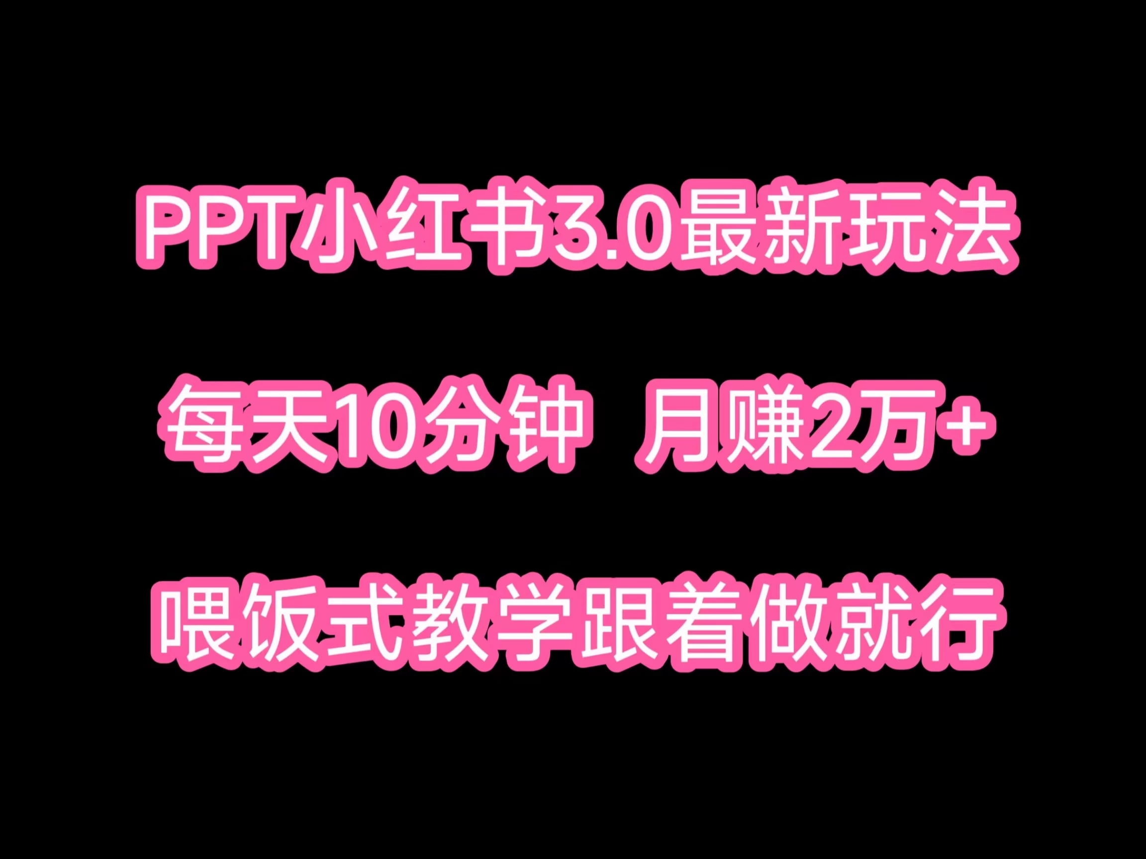 PPT小红书蓝海项目,每天十分钟,一月两万+喂饭式教学,跟着做就行 - 灵魂源码网-网站搭建教学-软件开发-小程序源码