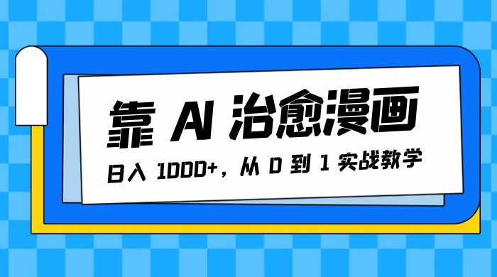 靠 AI 治愈漫画，日入 1000+，从 0 到 1 实战教学 - 灵魂源码网-网站搭建教学-软件开发-小程序源码