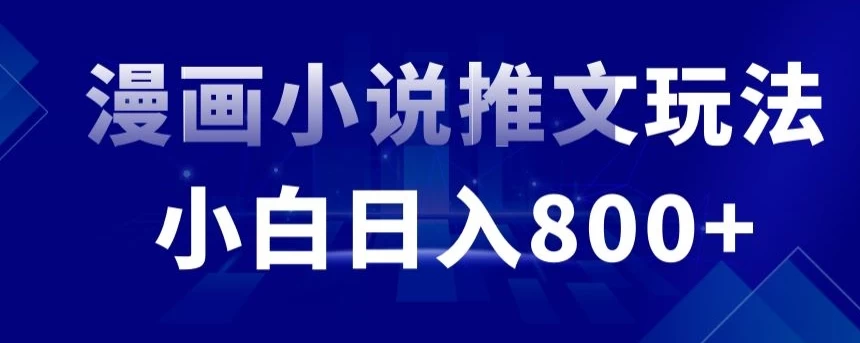 外面收费19800的漫画小说推文项目拆解，小白操作日入800+ - 灵魂源码网-网站搭建教学-软件开发-小程序源码