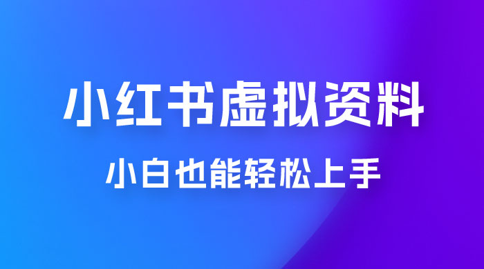 小红书虚拟资料掘金，日入 300+ 小白也能轻松上手的蓝海项目 - 灵魂源码网-网站搭建教学-软件开发-小程序源码