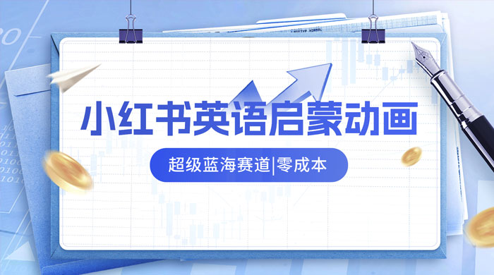 小红书最新玩法，英语启蒙动画项目，0 成本，一部手机单日变现 500+ - 灵魂源码网-网站搭建教学-软件开发-小程序源码