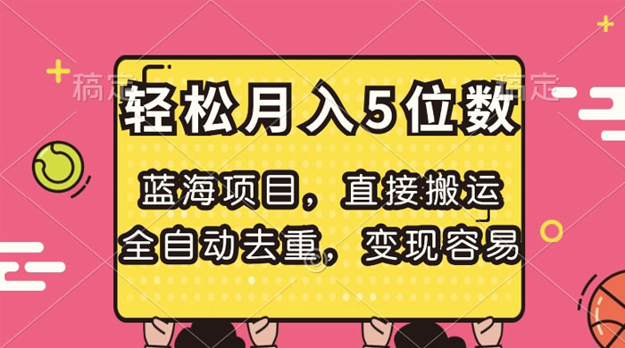 蓝海项目，直接搬运，全自动去重，变现容易，轻松月入5位数 - 灵魂源码网-网站搭建教学-软件开发-小程序源码