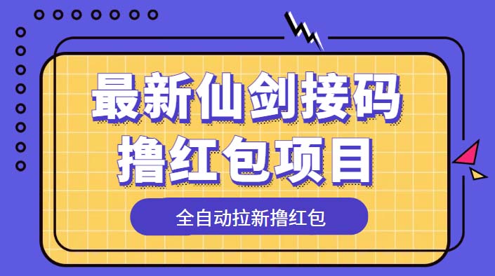 最新仙剑接码撸红包项目：提现秒到账「软件+详细玩法教程」 - 灵魂源码网-网站搭建教学-软件开发-小程序源码